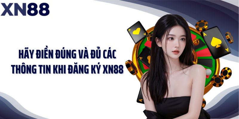 Hãy điền đúng và đủ các thông tin khi đăng ký XN88
